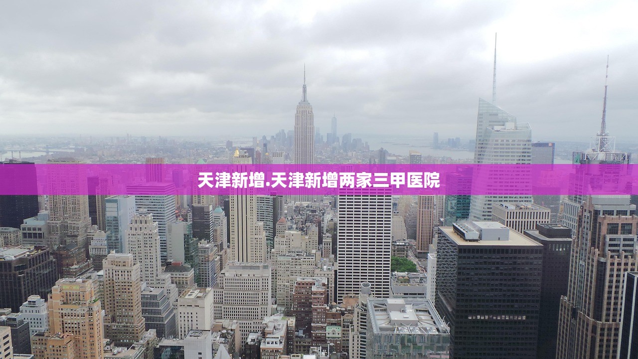 天津新增.天津新增两家三甲医院