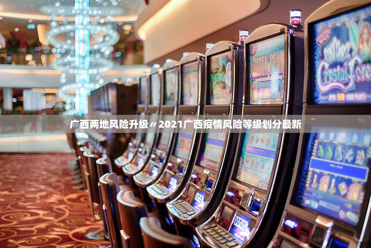 广西两地风险升级〃2021广西疫情风险等级划分最新