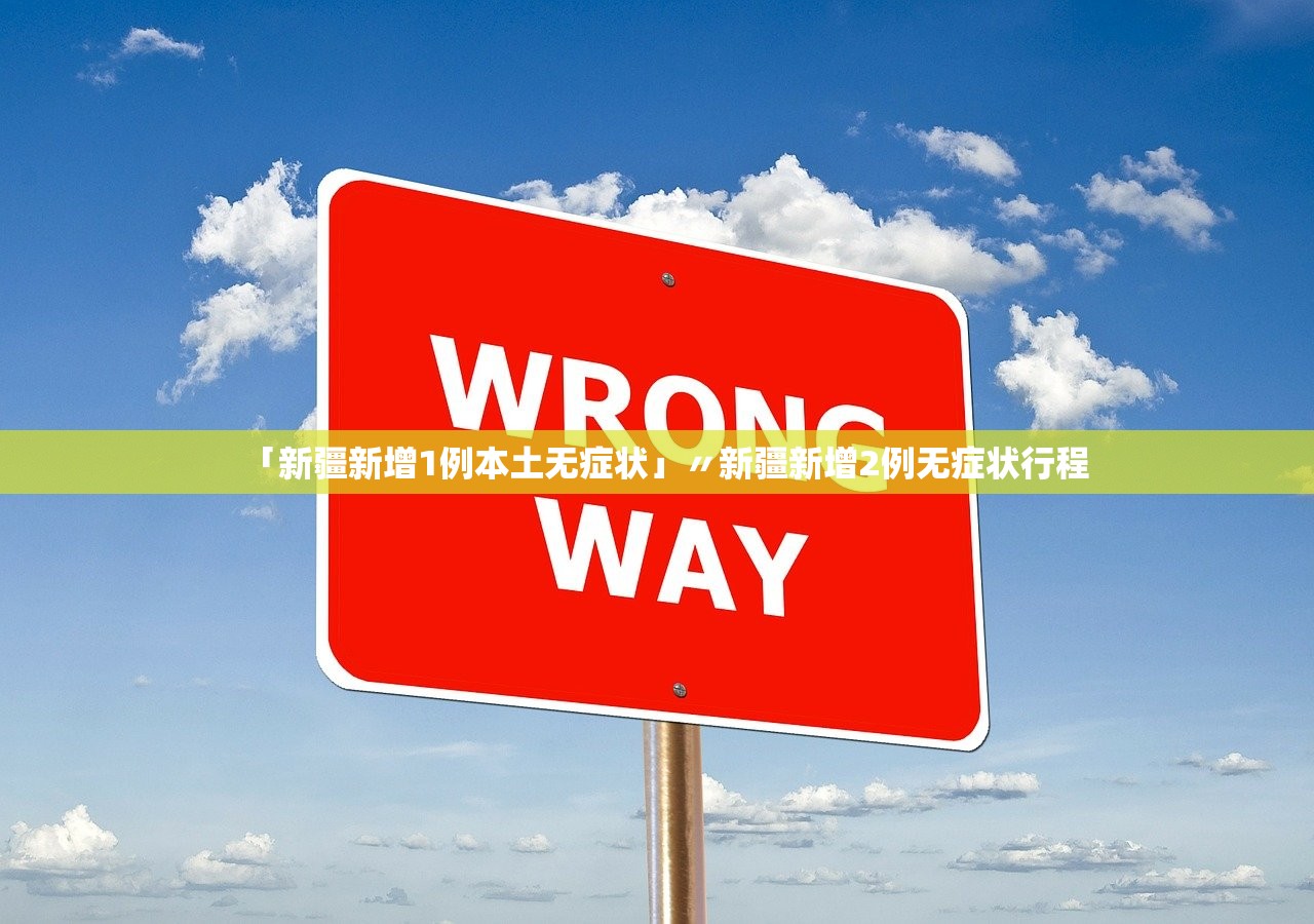 「新疆新增1例本土无症状」〃新疆新增2例无症状行程