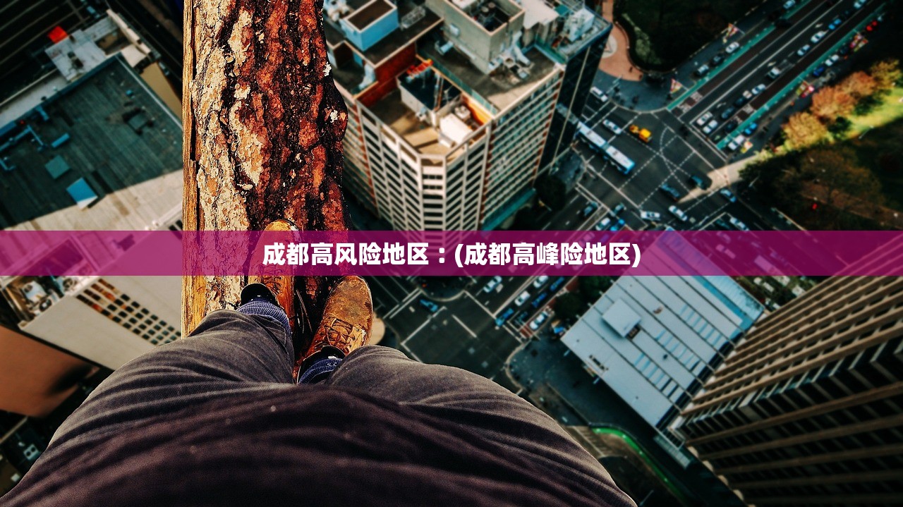 成都高风险地区︰(成都高峰险地区)