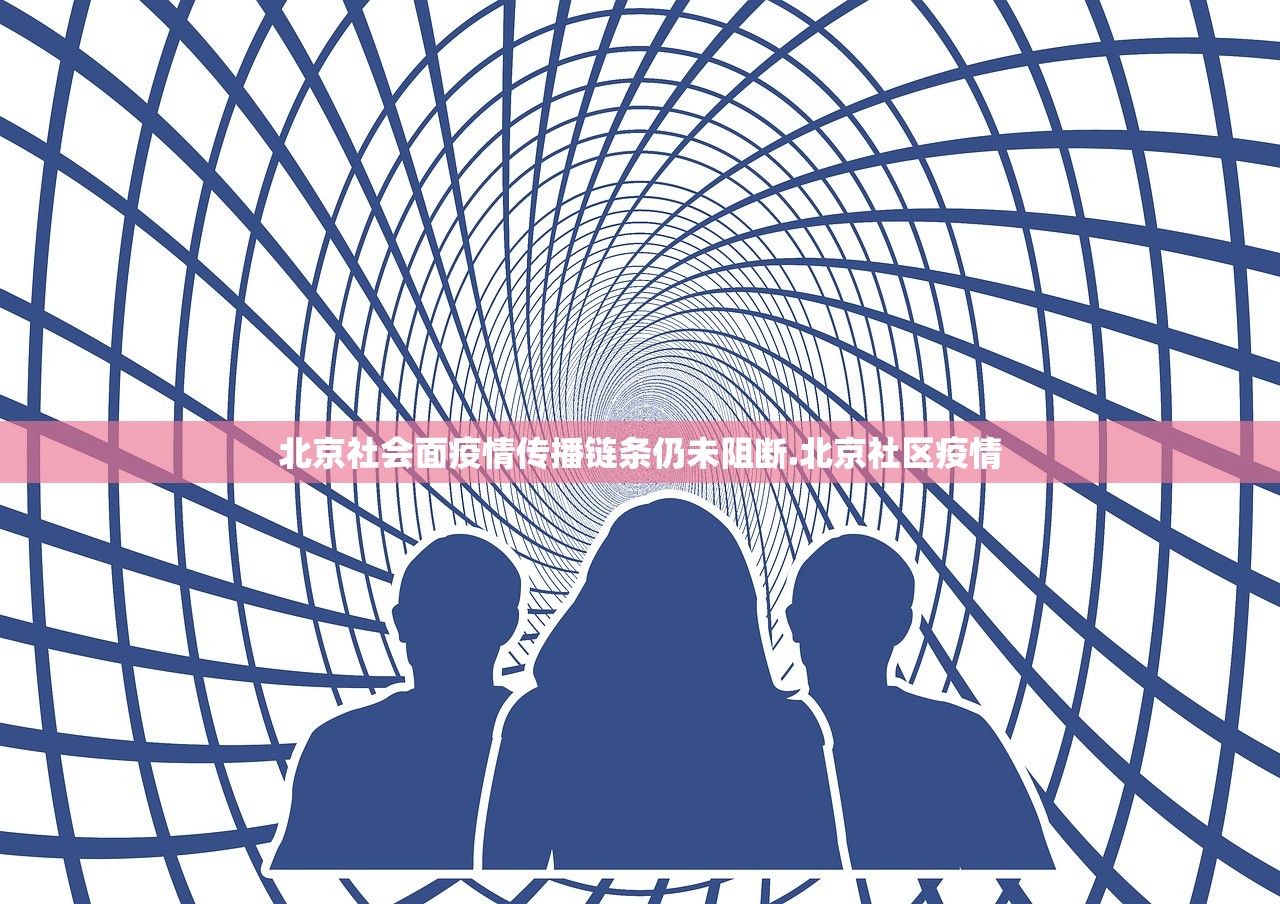 北京社会面疫情传播链条仍未阻断.北京社区疫情 北京社会面疫情传播链条仍未阻断.北京社区疫情