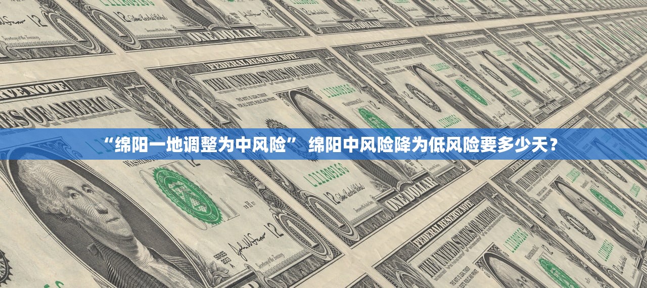 “绵阳一地调整为中风险” 绵阳中风险降为低风险要多少天？