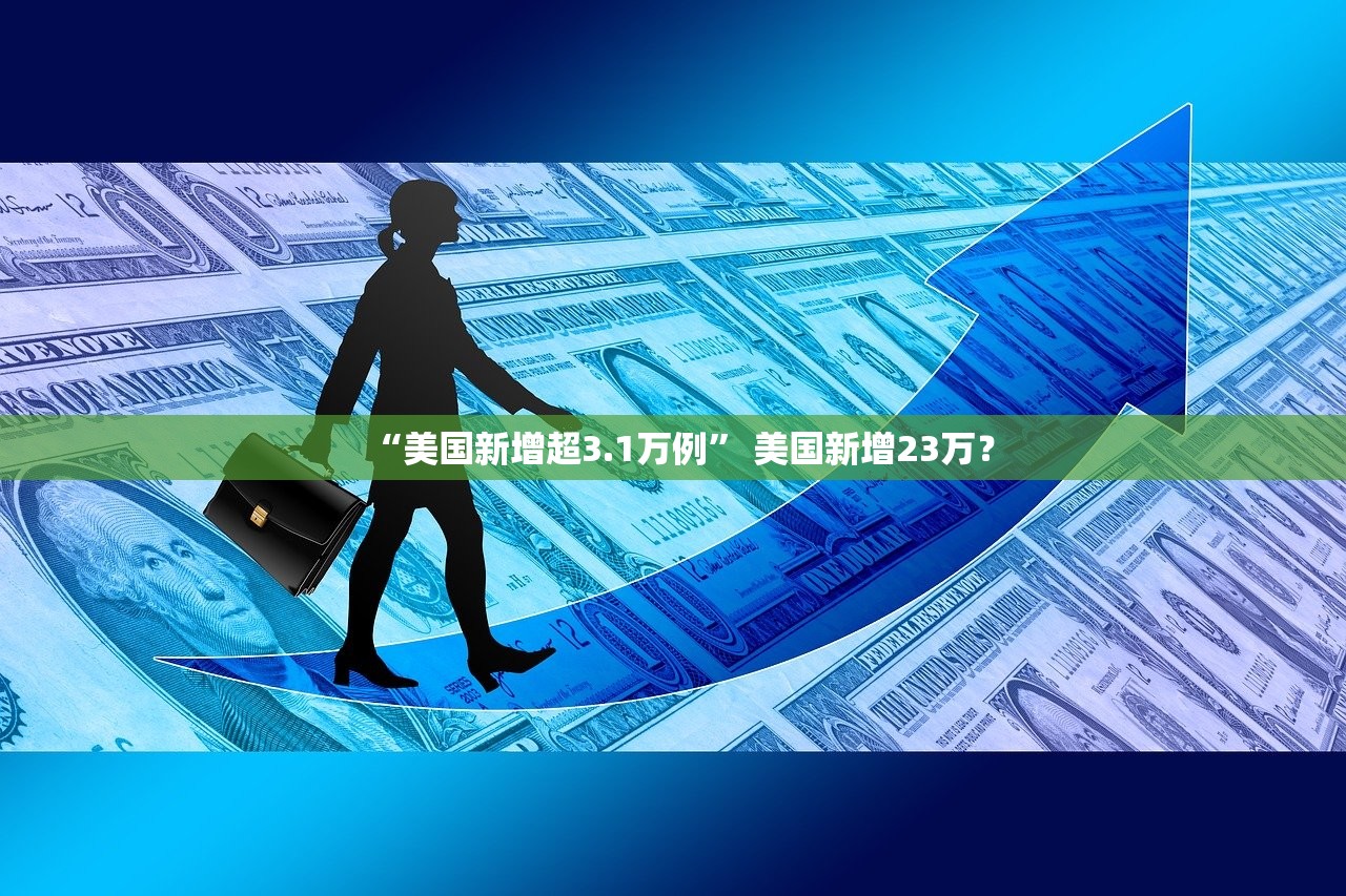 “美国新增超3.1万例” 美国新增23万？