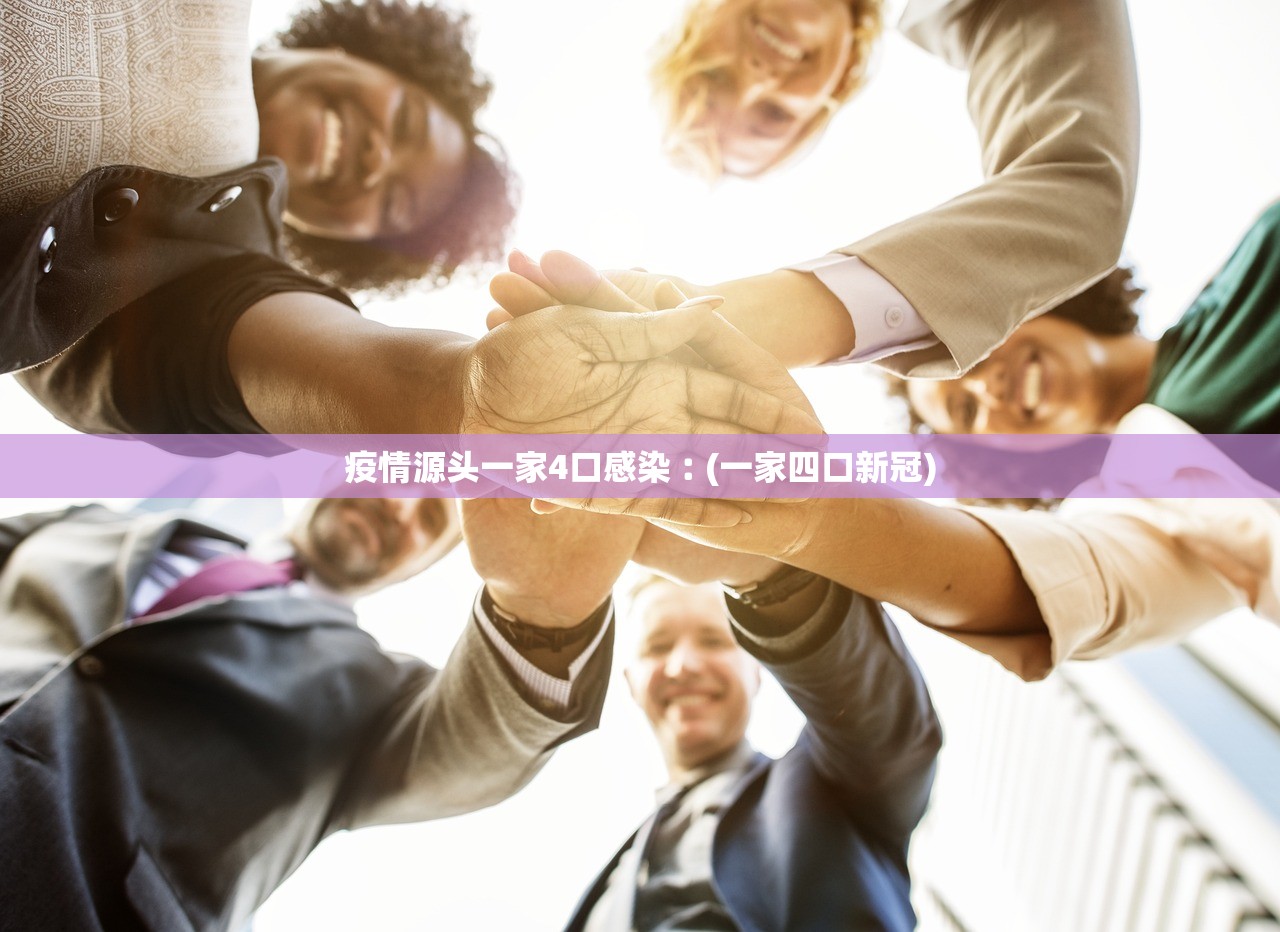 疫情源头一家4口感染︰(一家四口新冠)
