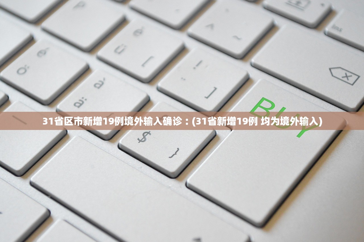 31省区市新增19例境外输入确诊︰(31省新增19例 均为境外输入)