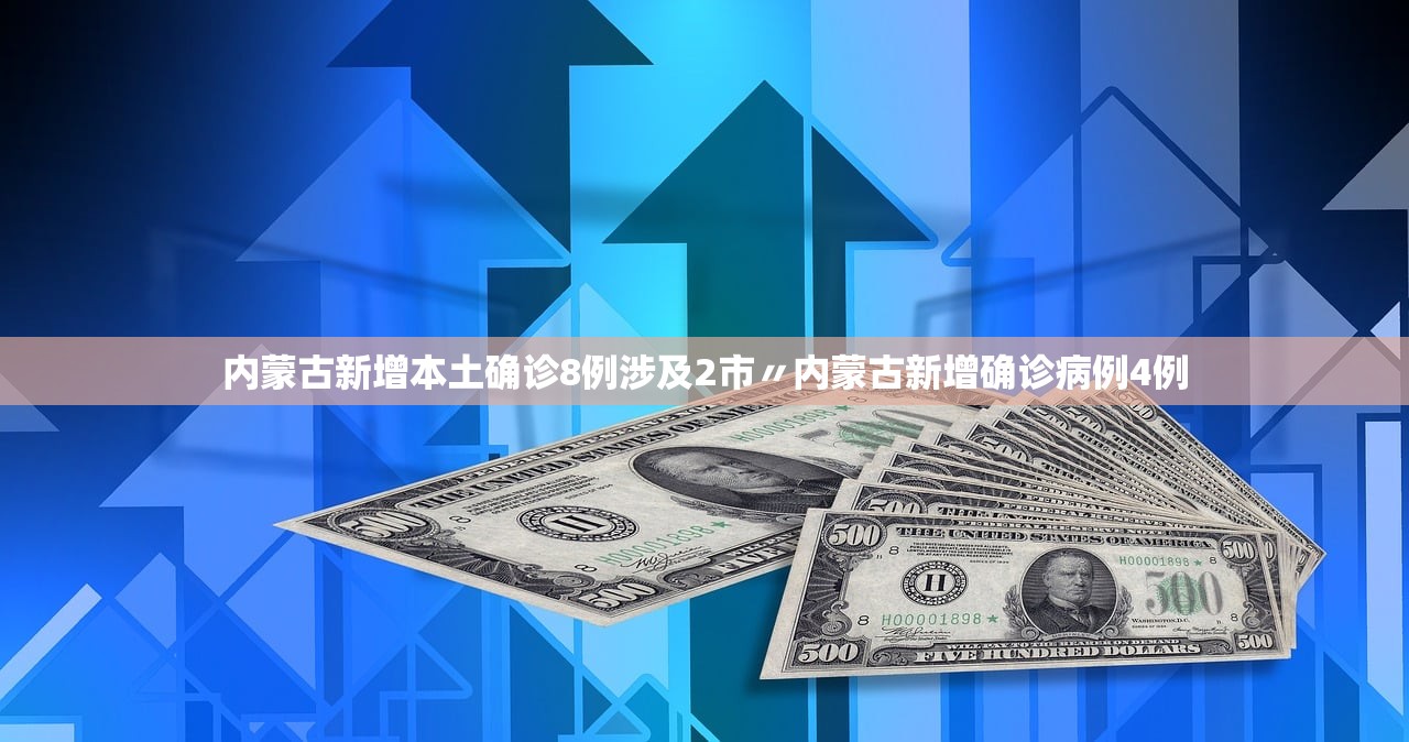 内蒙古新增本土确诊8例涉及2市〃内蒙古新增确诊病例4例