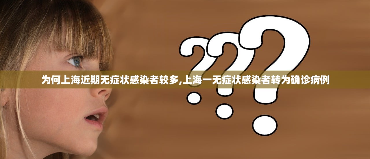 为何上海近期无症状感染者较多,上海一无症状感染者转为确诊病例