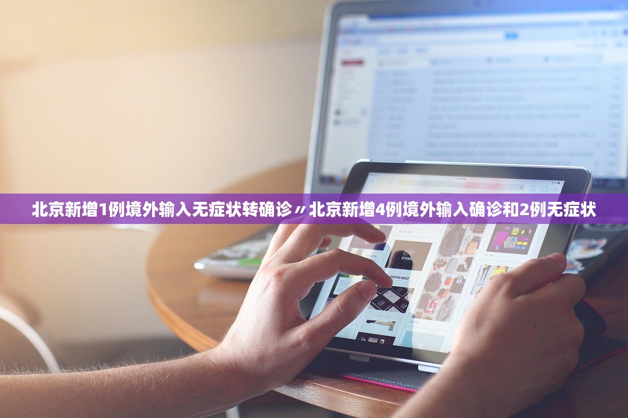 北京新增1例境外输入无症状转确诊〃北京新增4例境外输入确诊和2例无症状