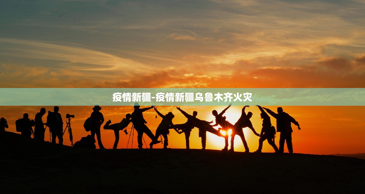 疫情新疆-疫情新疆乌鲁木齐火灾
