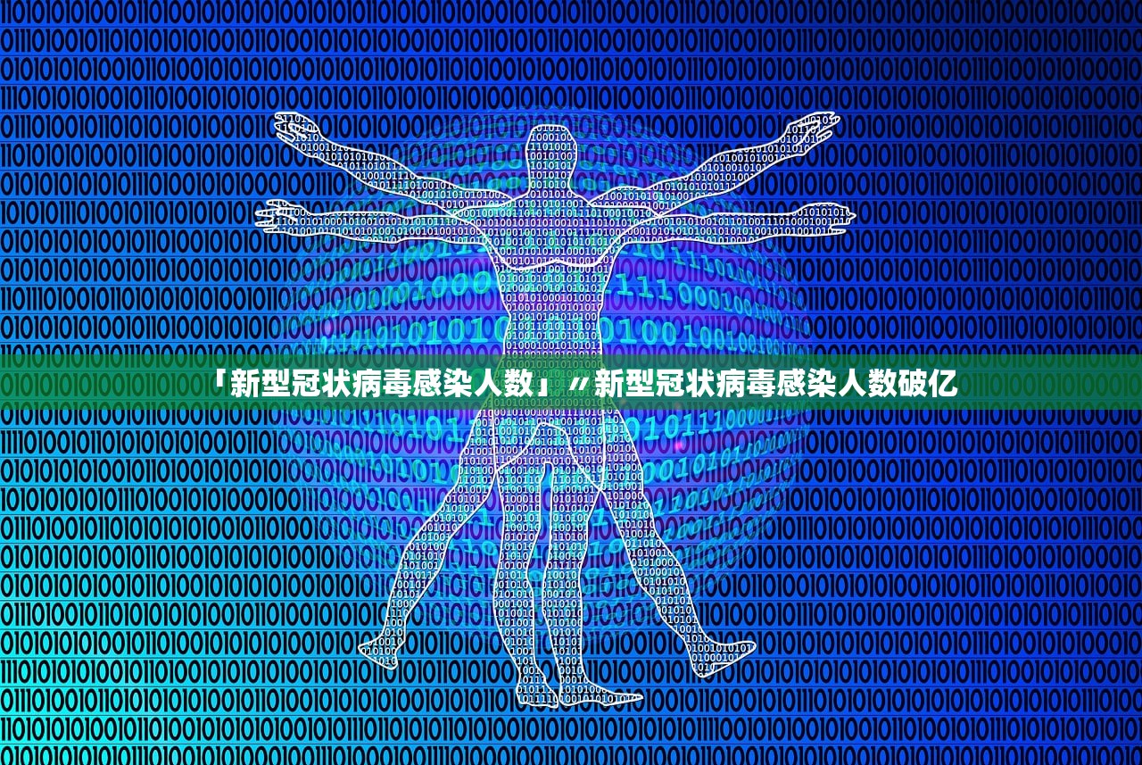 「新型冠状病毒感染人数」〃新型冠状病毒感染人数破亿
