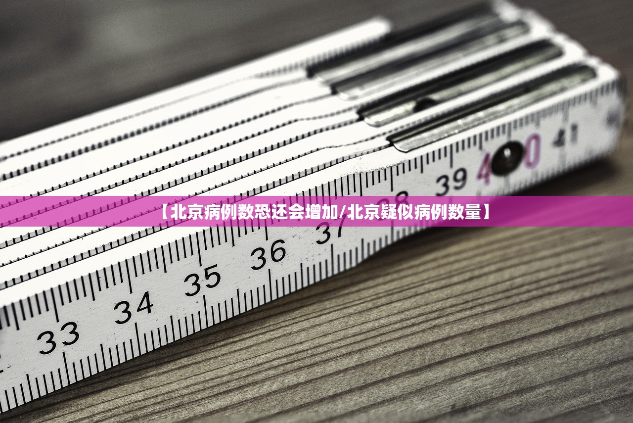 【北京病例数恐还会增加/北京疑似病例数量】 【北京病例数恐还会增加/北京疑似病例数量】