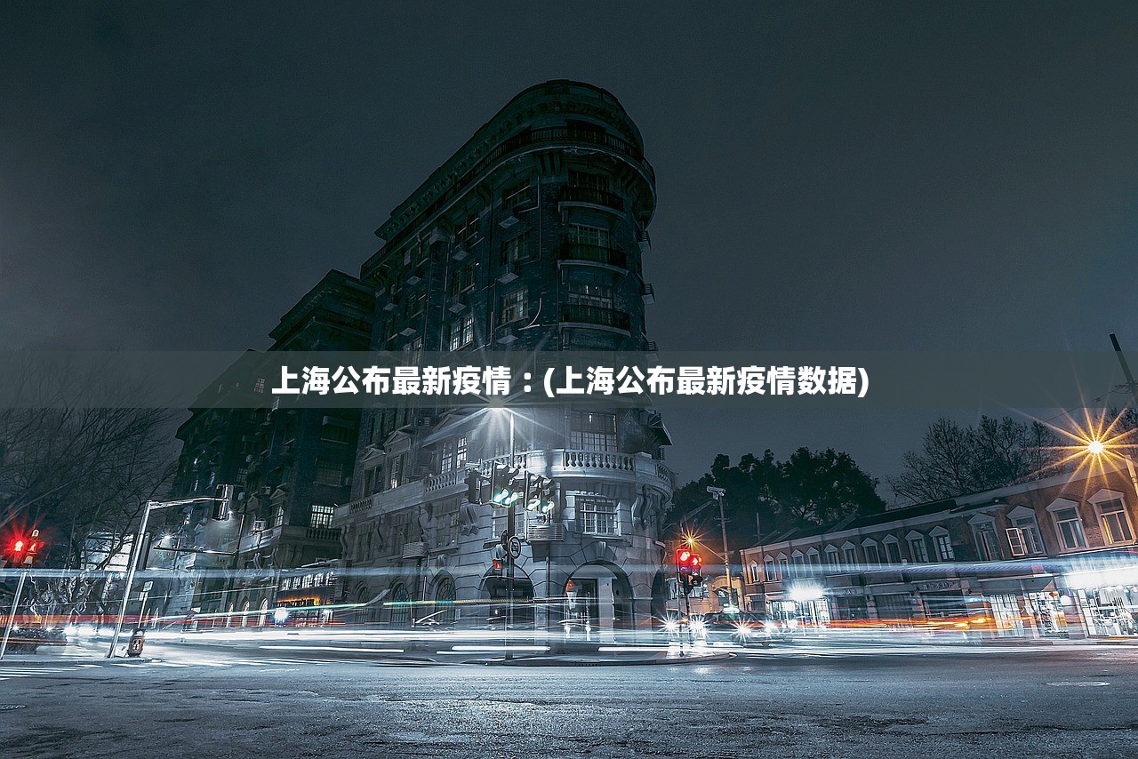 上海公布最新疫情︰(上海公布最新疫情数据)