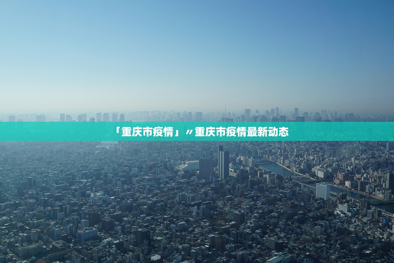 「重庆市疫情」〃重庆市疫情最新动态