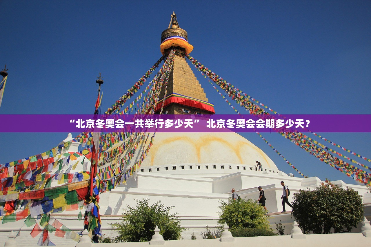 “北京冬奥会一共举行多少天	” 北京冬奥会会期多少天？