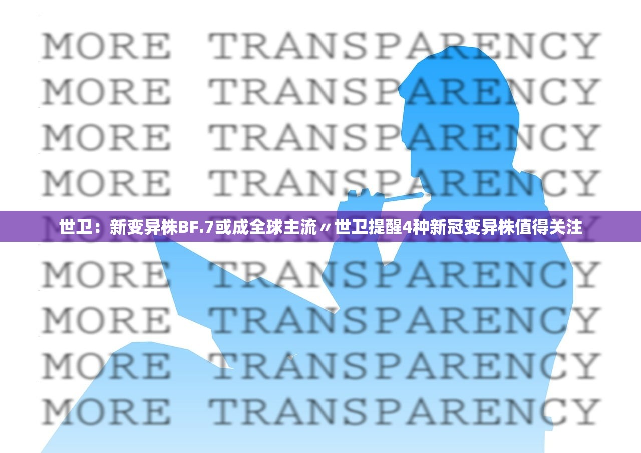 世卫：新变异株BF.7或成全球主流〃世卫提醒4种新冠变异株值得关注
