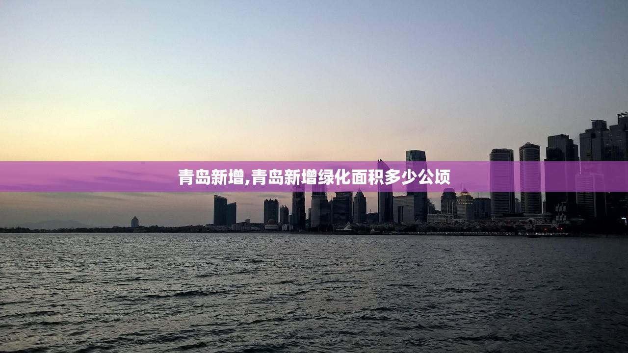 青岛新增,青岛新增绿化面积多少公顷