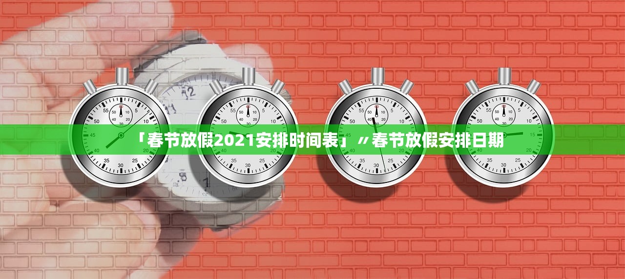 「春节放假2021安排时间表」〃春节放假安排日期 「春节放假2021安排时间表」〃春节放假安排日期