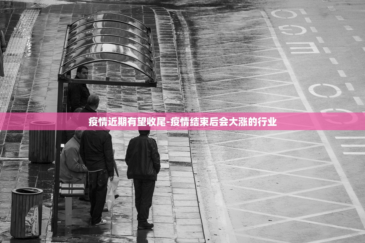 疫情近期有望收尾-疫情结束后会大涨的行业