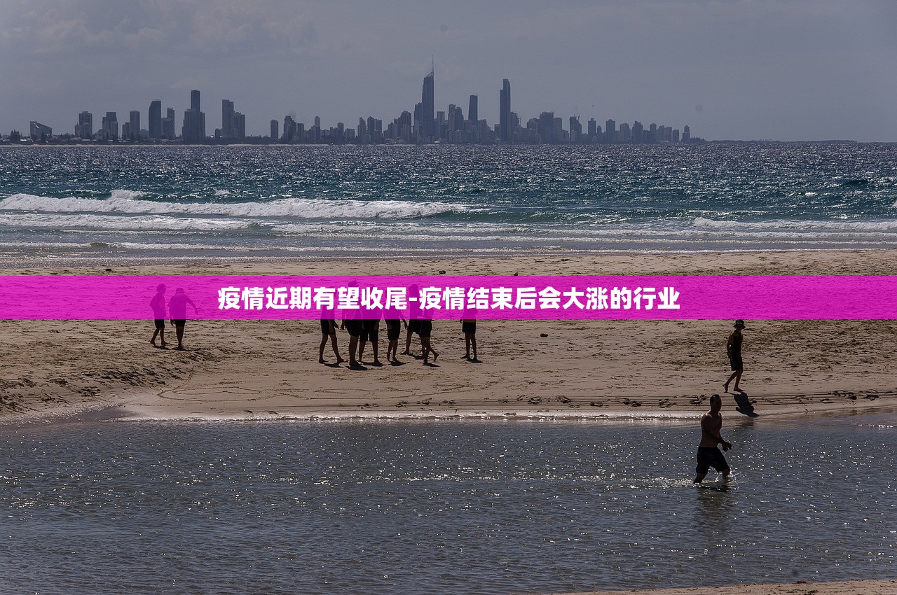疫情近期有望收尾-疫情结束后会大涨的行业