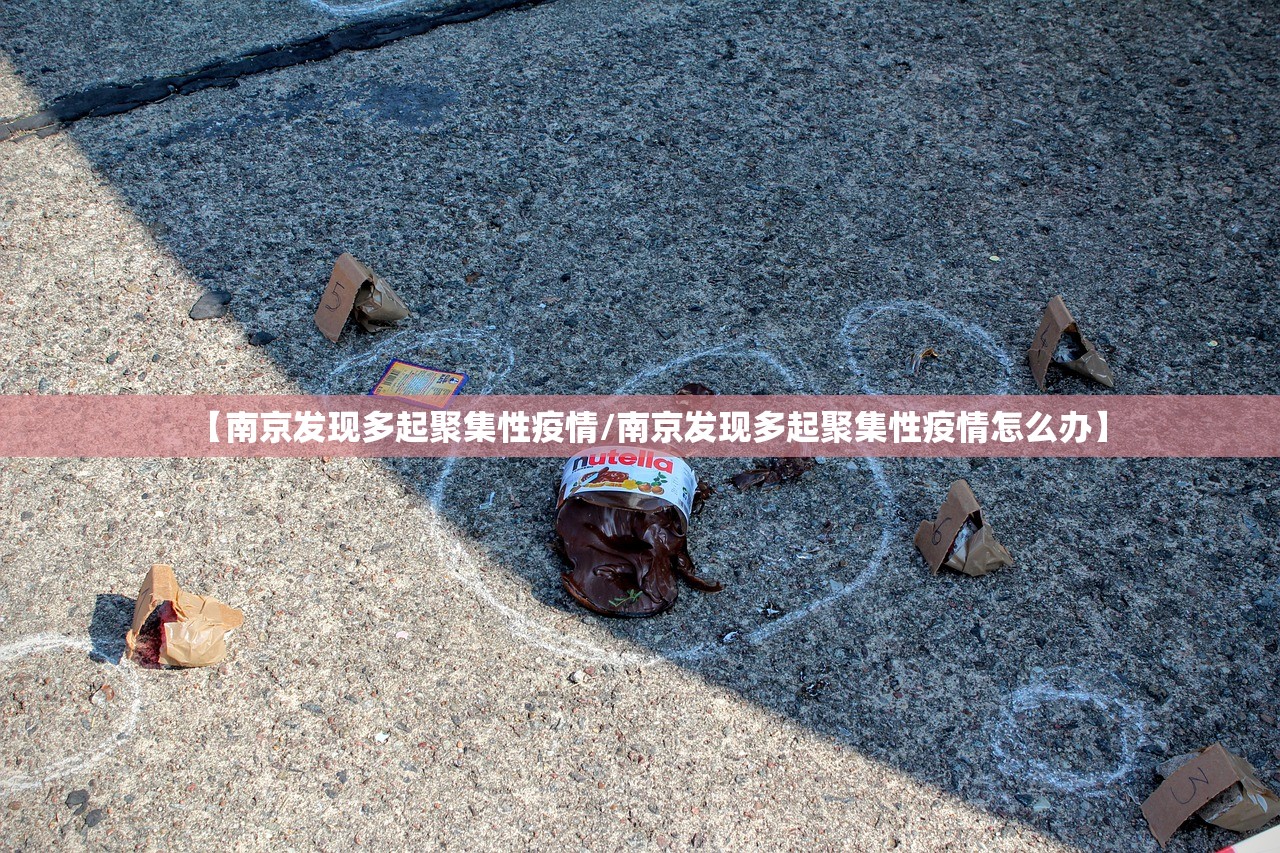 【南京发现多起聚集性疫情/南京发现多起聚集性疫情怎么办】
