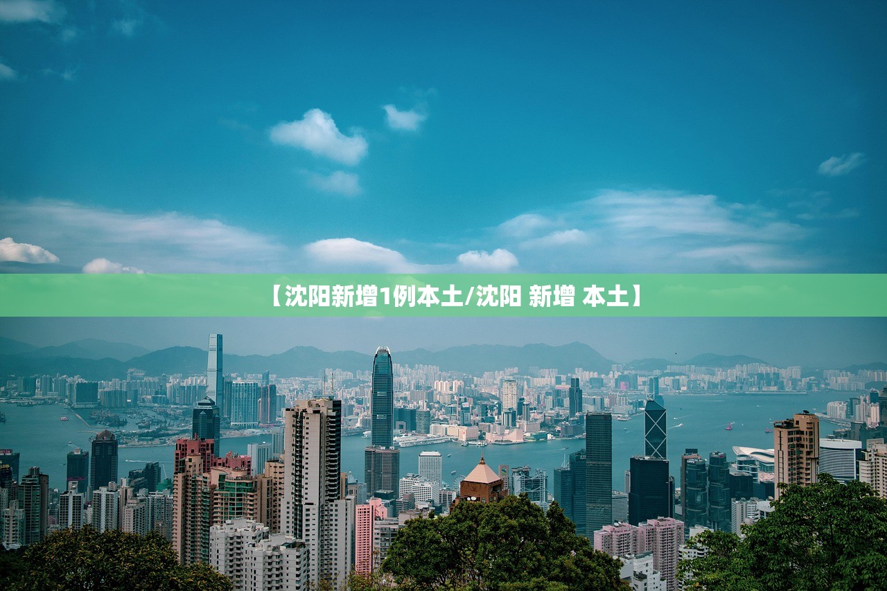 【沈阳新增1例本土/沈阳 新增 本土】 【沈阳新增1例本土/沈阳 新增 本土】