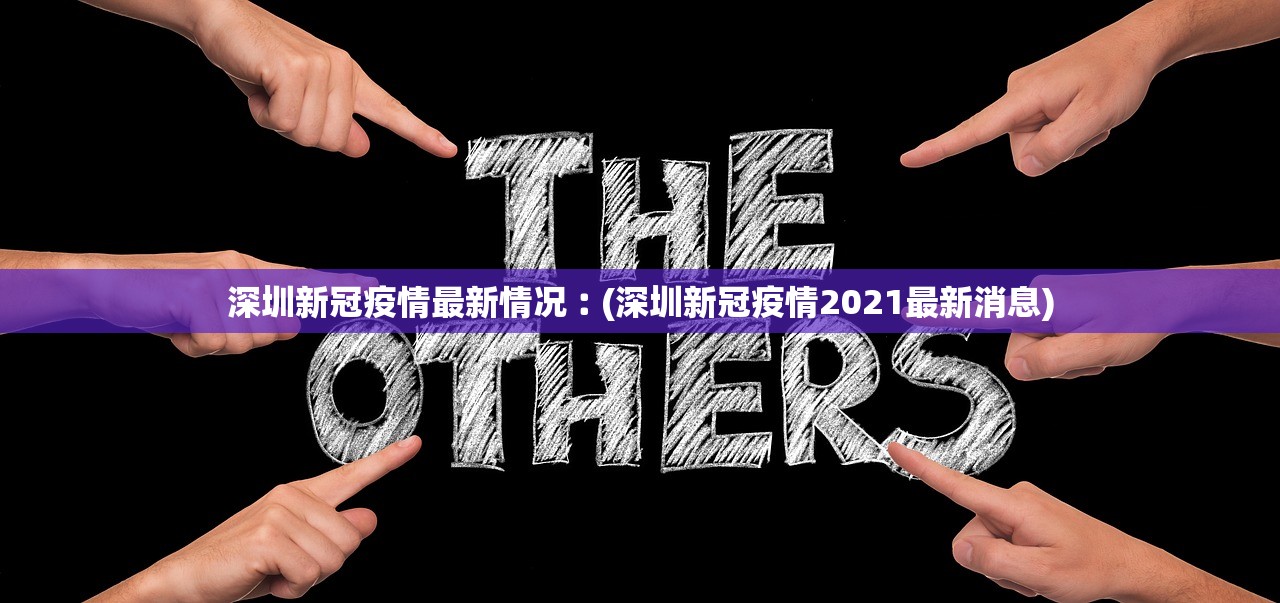 深圳新冠疫情最新情况︰(深圳新冠疫情2021最新消息) 深圳新冠疫情最新情况︰(深圳新冠疫情2021最新消息)