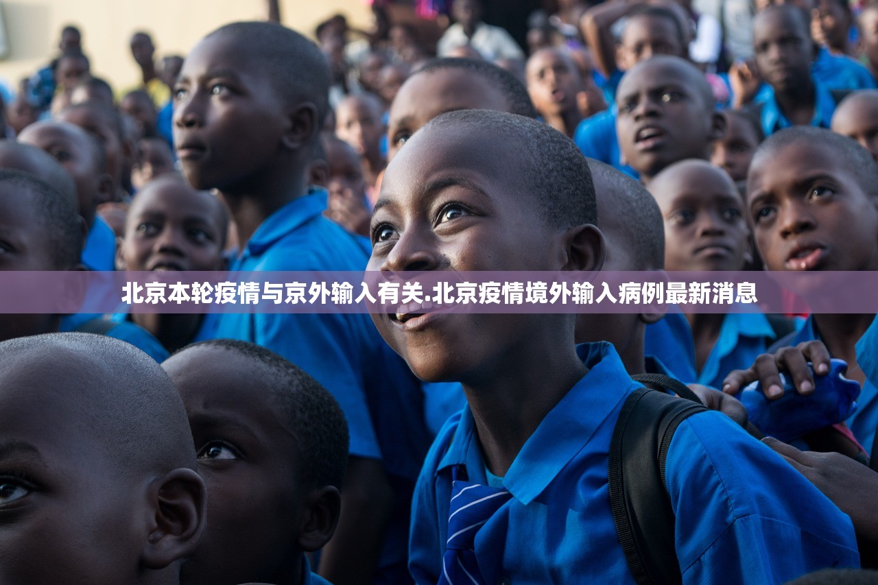 北京本轮疫情与京外输入有关.北京疫情境外输入病例最新消息