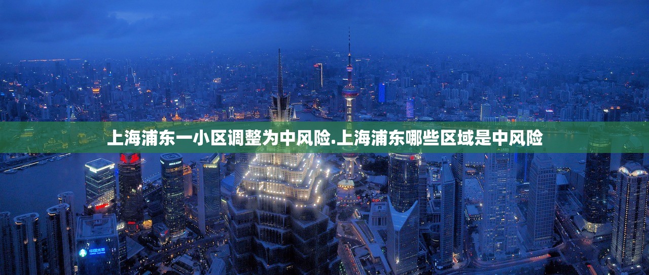 上海浦东一小区调整为中风险.上海浦东哪些区域是中风险 上海浦东一小区调整为中风险.上海浦东哪些区域是中风险