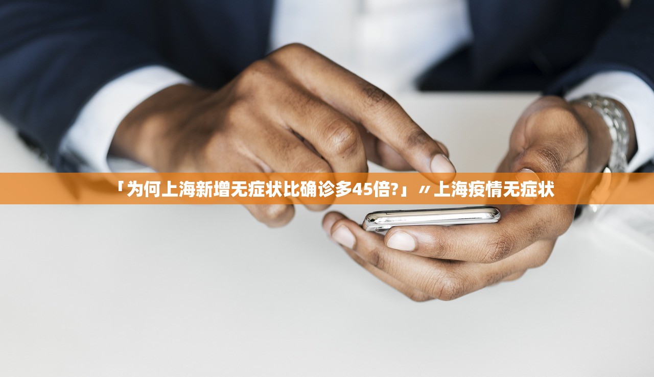 「为何上海新增无症状比确诊多45倍?」〃上海疫情无症状