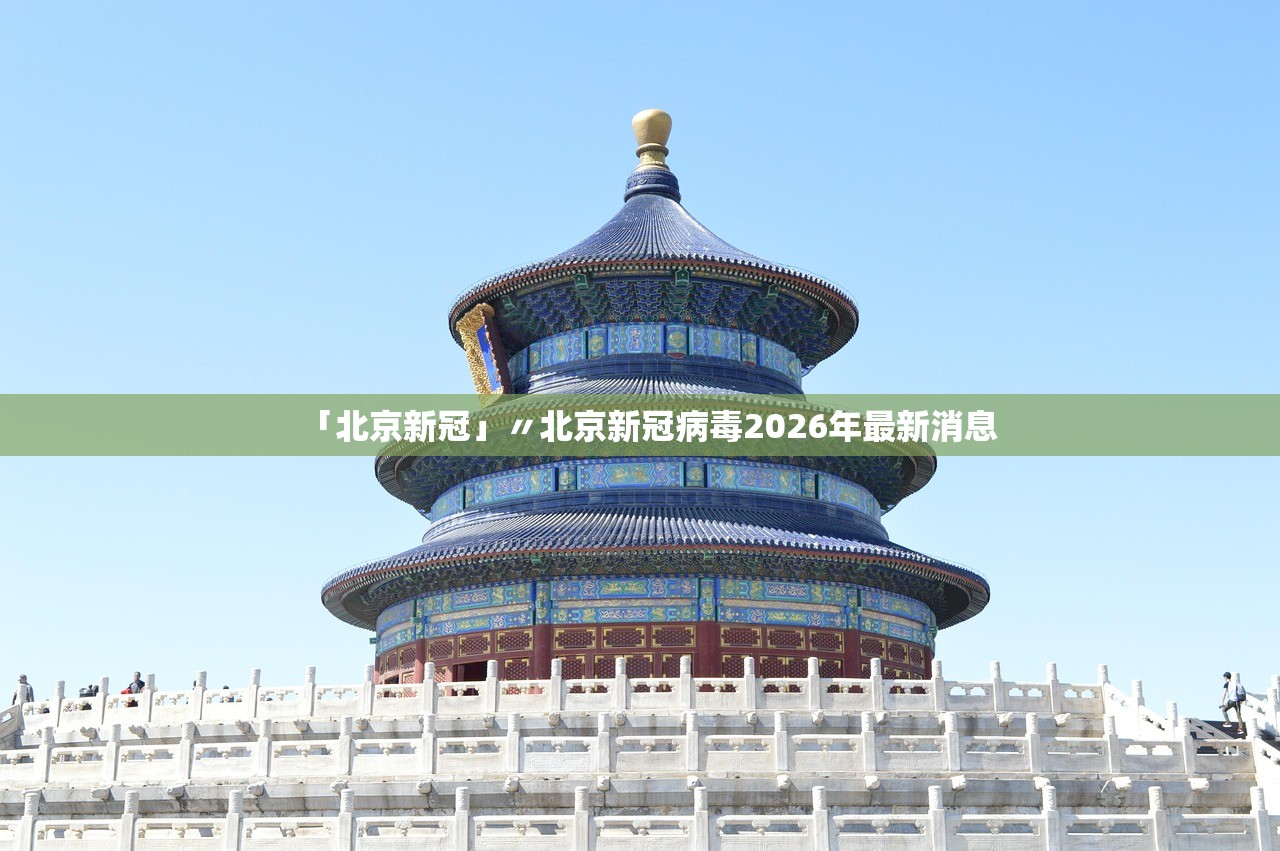 「北京新冠」〃北京新冠病毒2026年最新消息