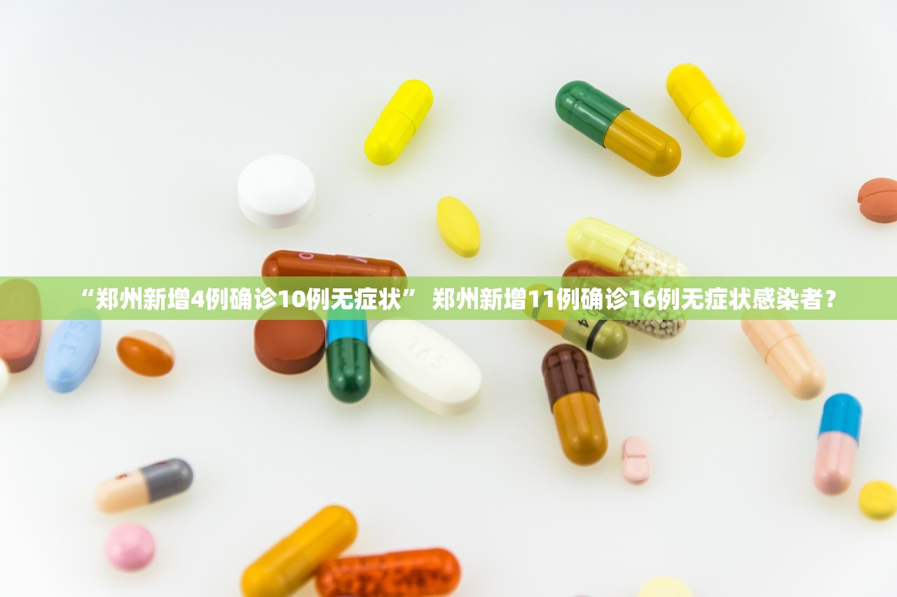 “郑州新增4例确诊10例无症状” 郑州新增11例确诊16例无症状感染者？