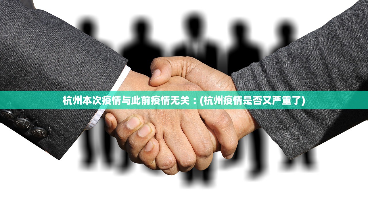 杭州本次疫情与此前疫情无关︰(杭州疫情是否又严重了)