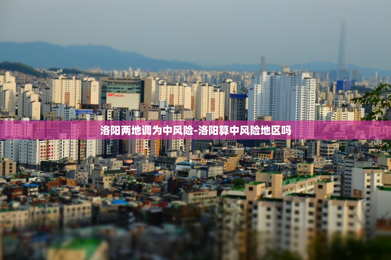 洛阳两地调为中风险-洛阳算中风险地区吗