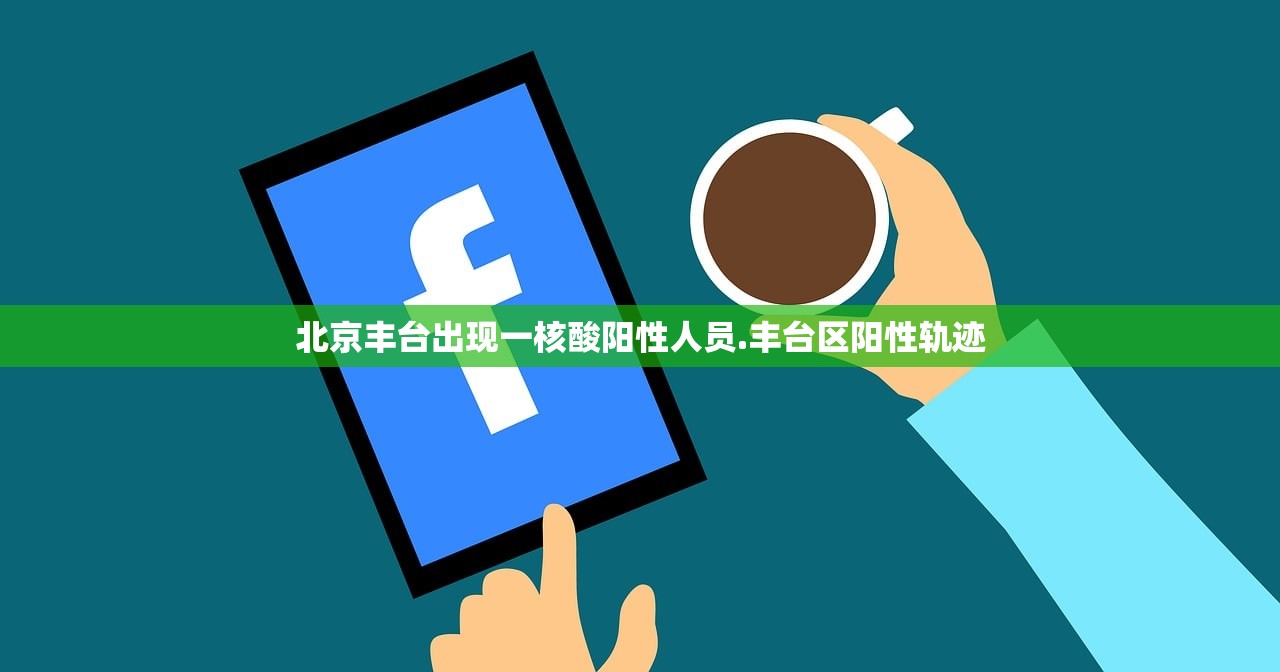 北京丰台出现一核酸阳性人员.丰台区阳性轨迹