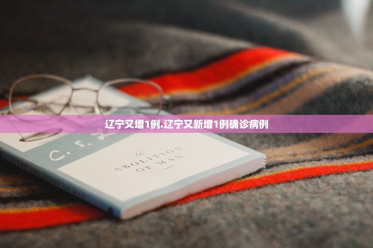 辽宁又增1例.辽宁又新增1例确诊病例
