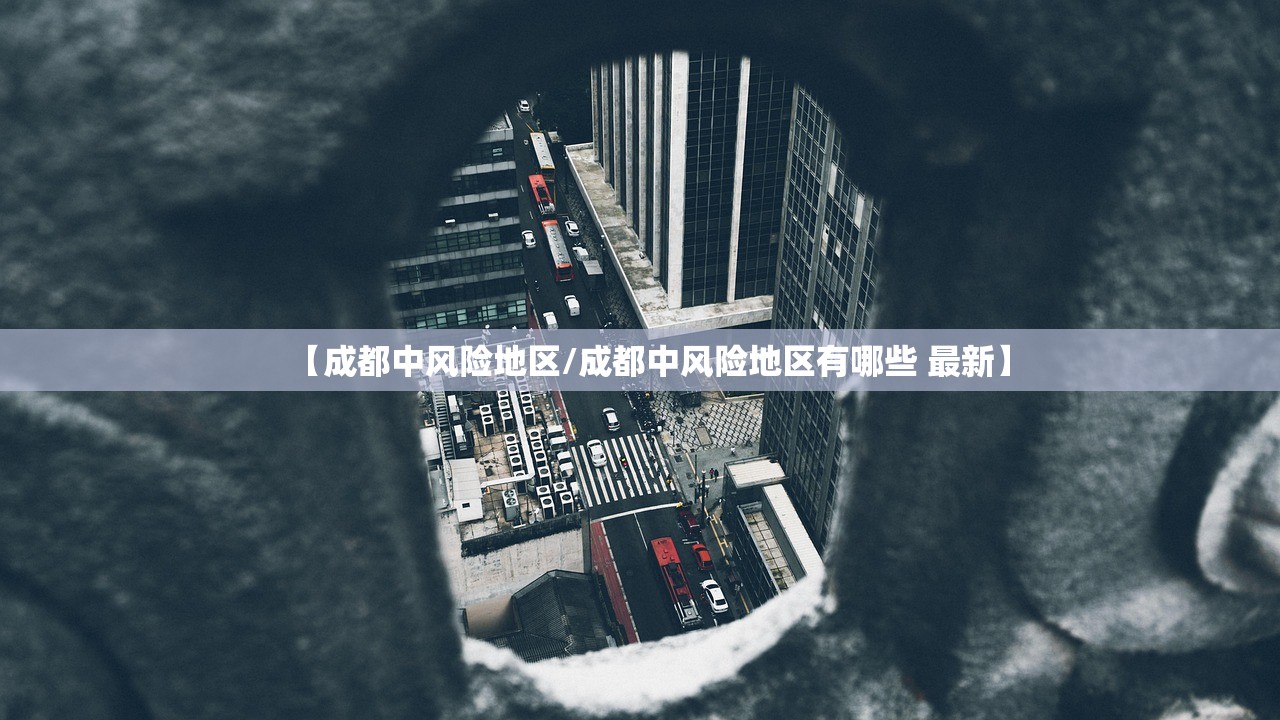 【成都中风险地区/成都中风险地区有哪些 最新】 【成都中风险地区/成都中风险地区有哪些 最新】