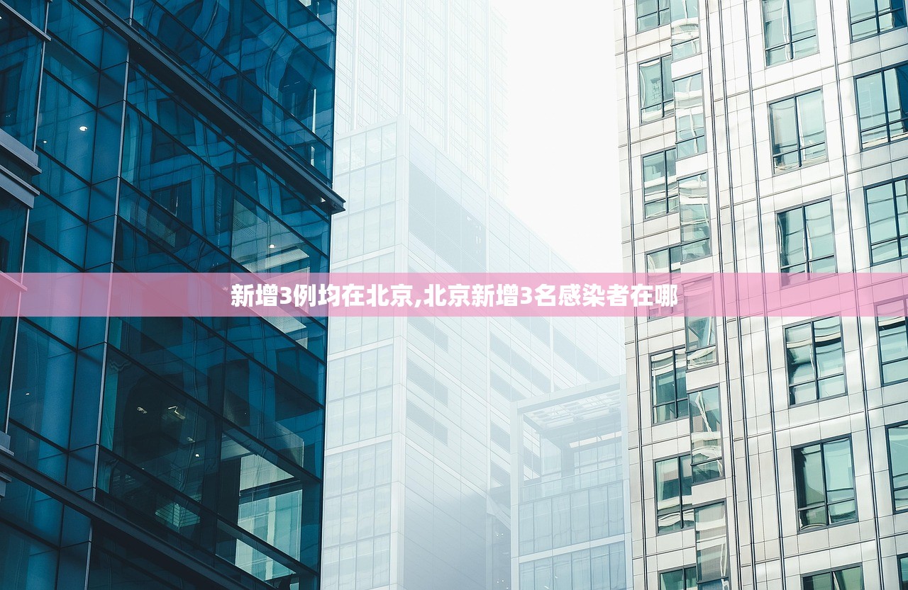 新增3例均在北京,北京新增3名感染者在哪