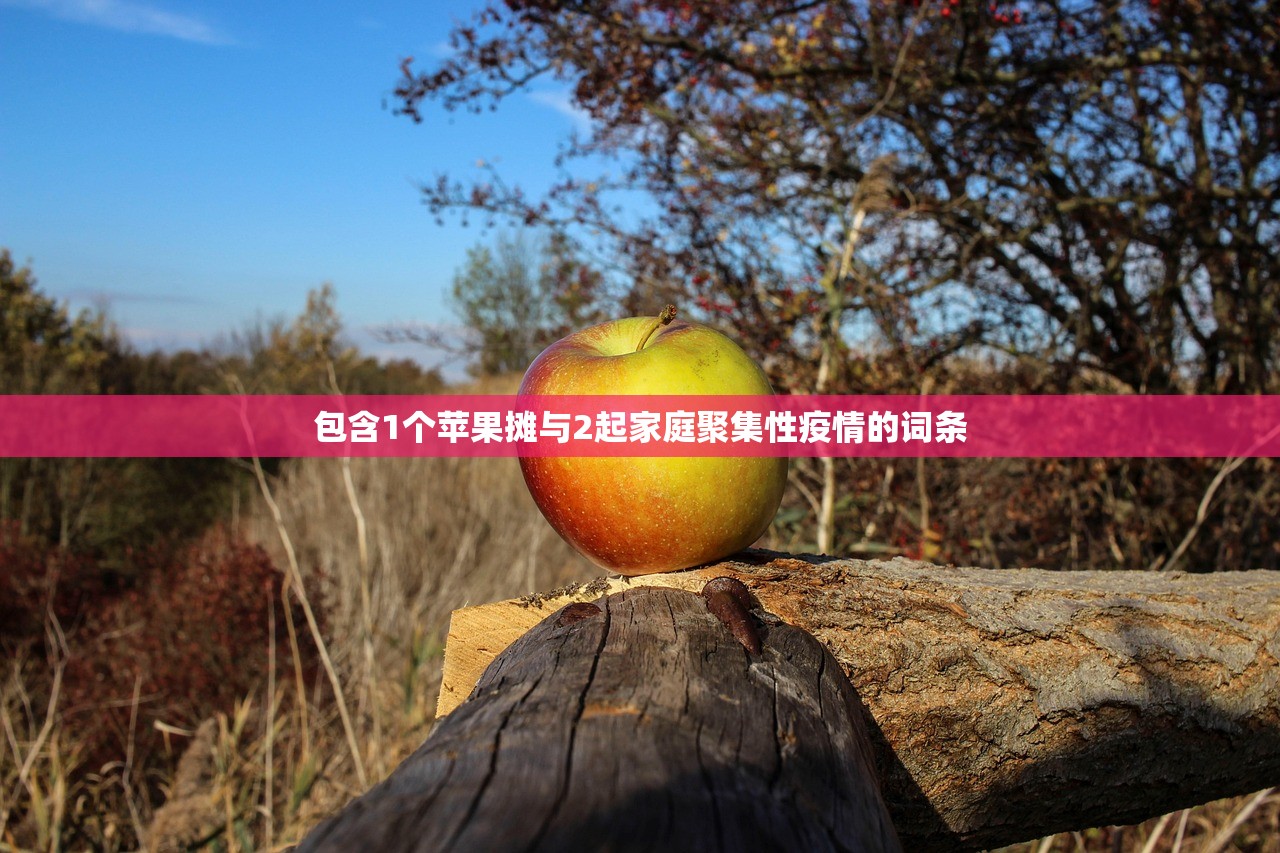 包含1个苹果摊与2起家庭聚集性疫情的词条