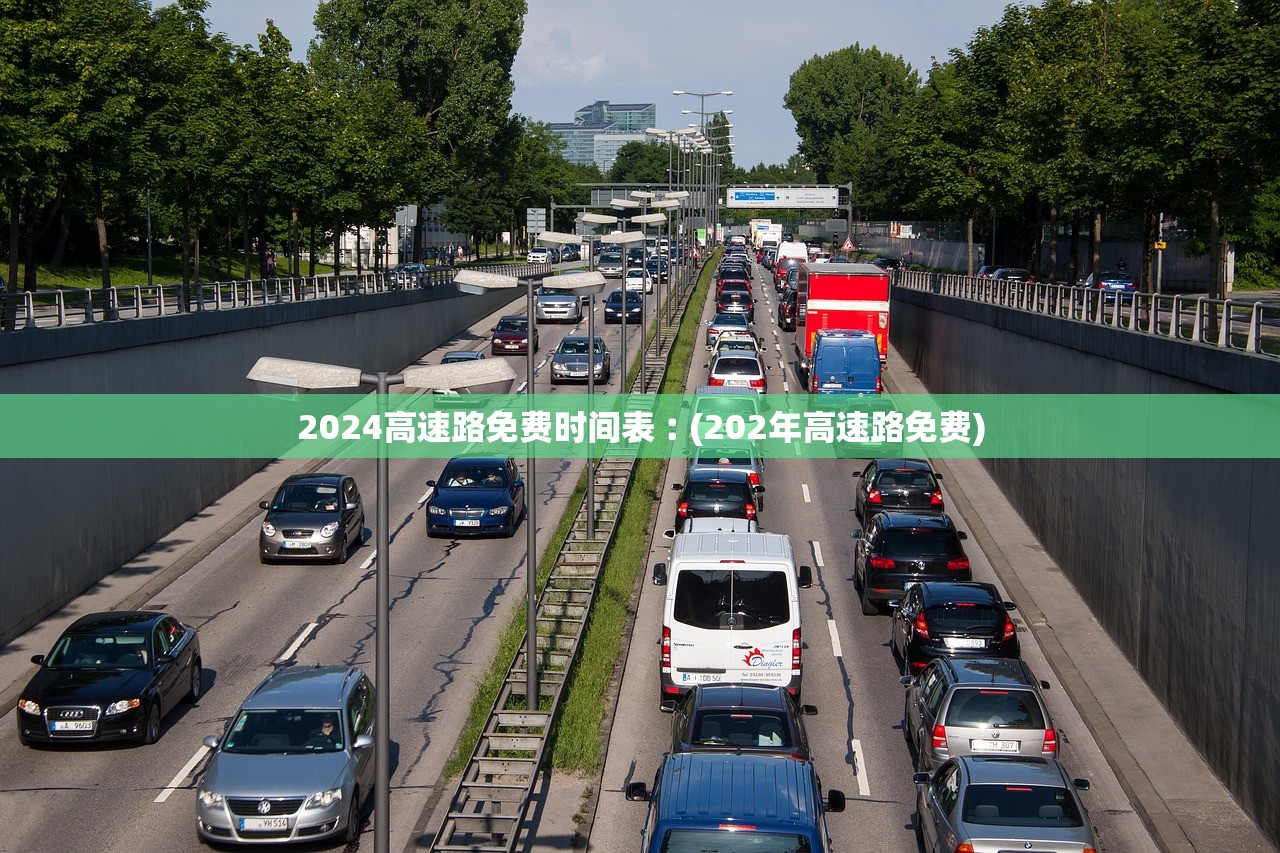 2024高速路免费时间表︰(202年高速路免费) 2024高速路免费时间表︰(202年高速路免费)
