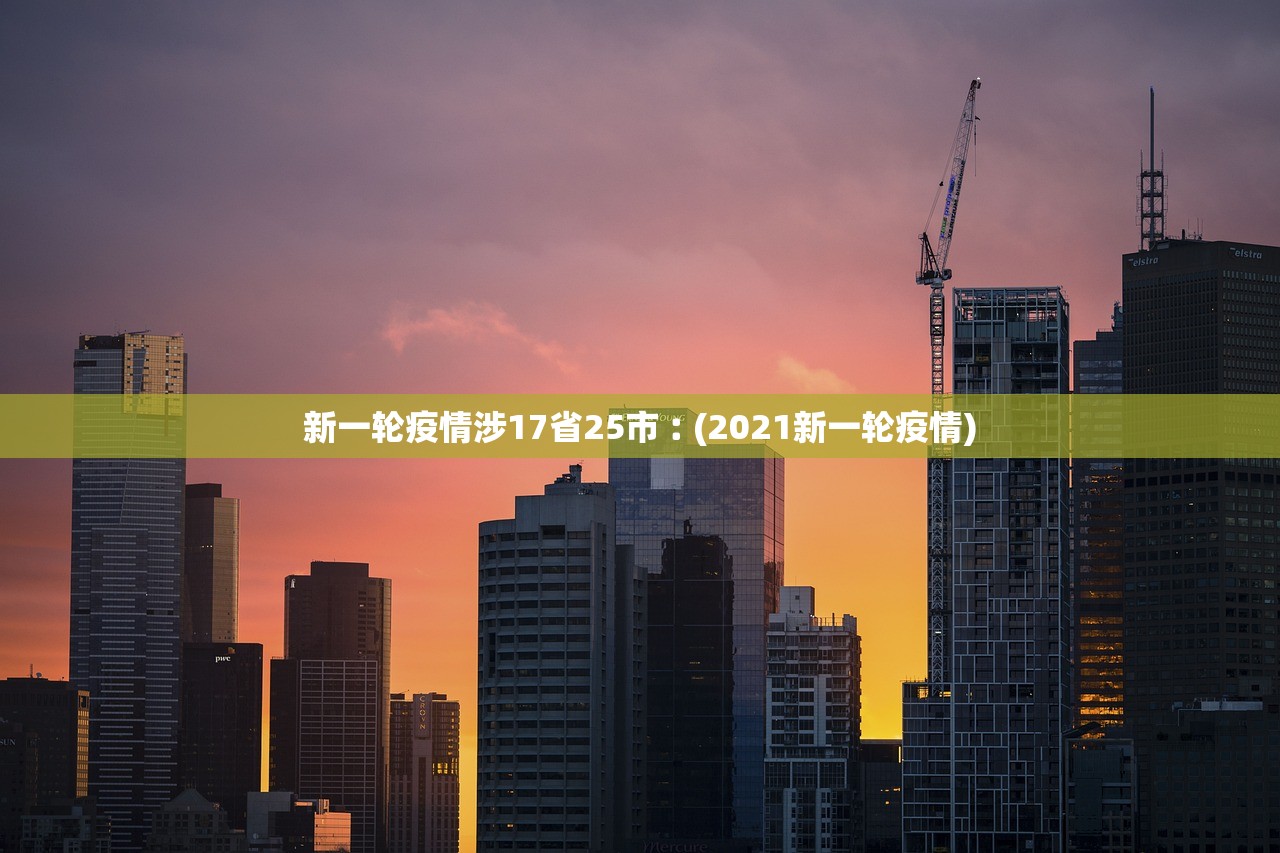 新一轮疫情涉17省25市︰(2021新一轮疫情)