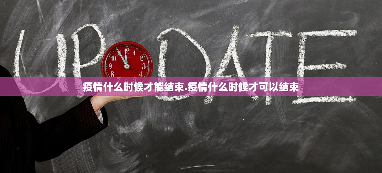 疫情什么时候才能结束.疫情什么时候才可以结束 疫情什么时候才能结束.疫情什么时候才可以结束