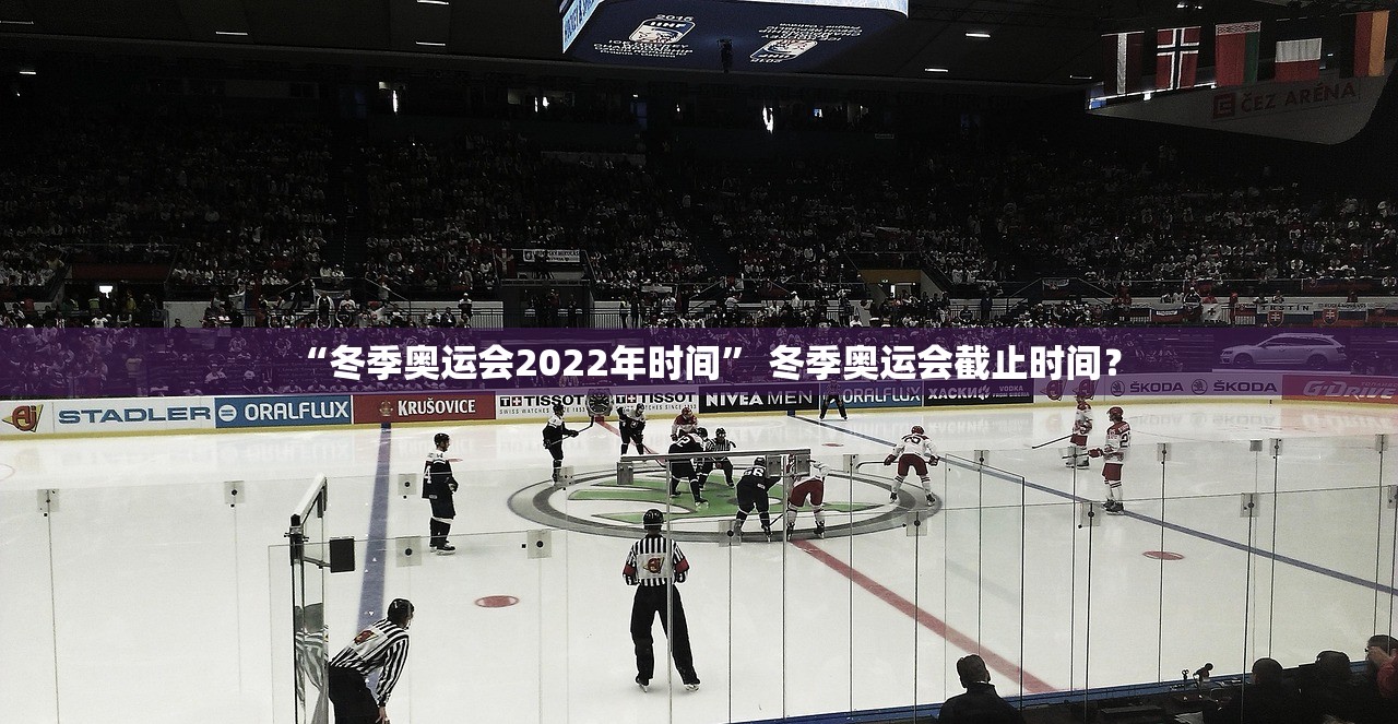 “冬季奥运会2022年时间” 冬季奥运会截止时间？