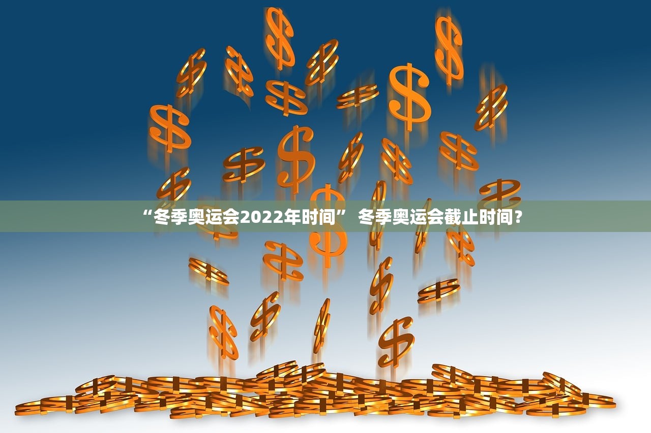 “冬季奥运会2022年时间” 冬季奥运会截止时间？