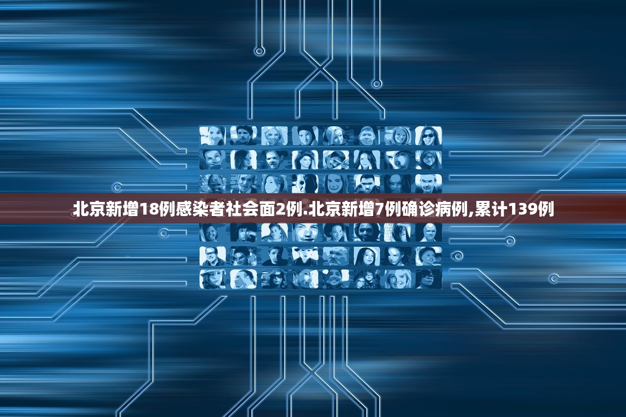 北京新增18例感染者社会面2例.北京新增7例确诊病例,累计139例