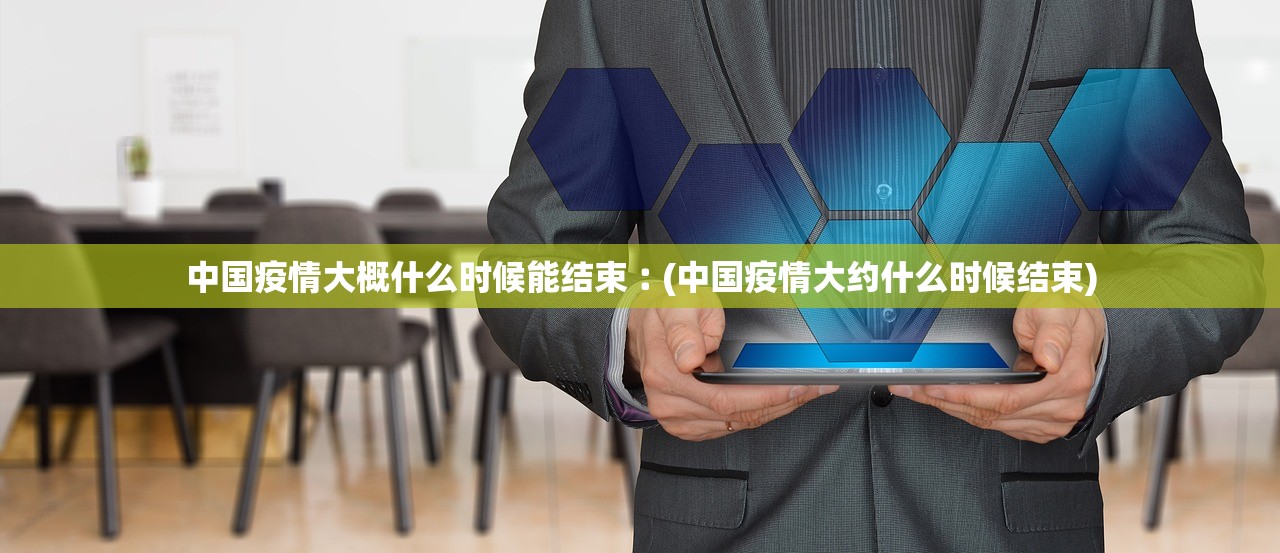 中国疫情大概什么时候能结束︰(中国疫情大约什么时候结束) 中国疫情大概什么时候能结束︰(中国疫情大约什么时候结束)
