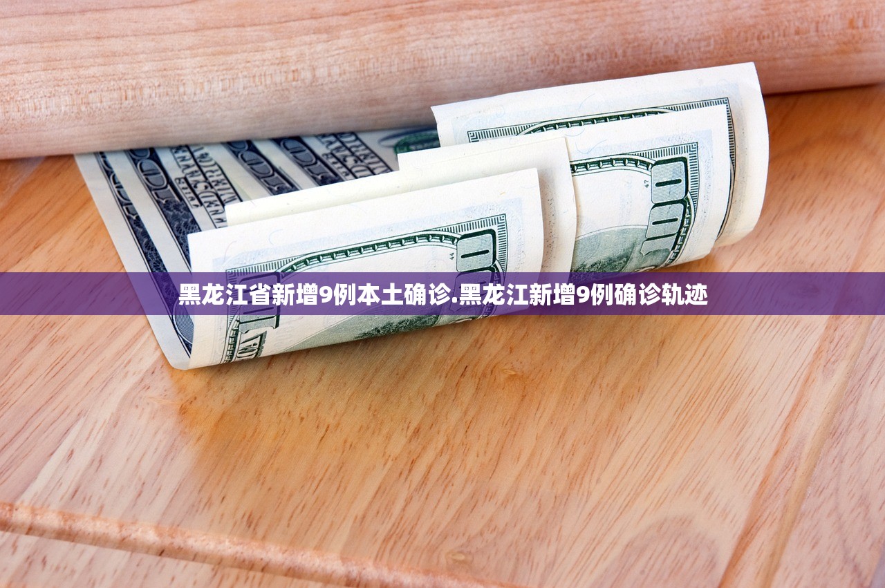 黑龙江省新增9例本土确诊.黑龙江新增9例确诊轨迹 黑龙江省新增9例本土确诊.黑龙江新增9例确诊轨迹
