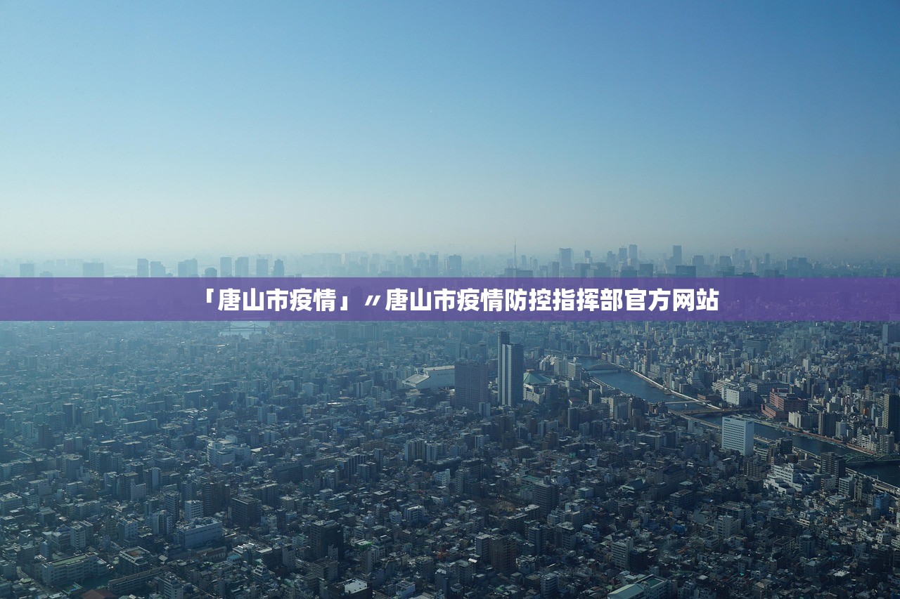 「唐山市疫情」〃唐山市疫情防控指挥部官方网站