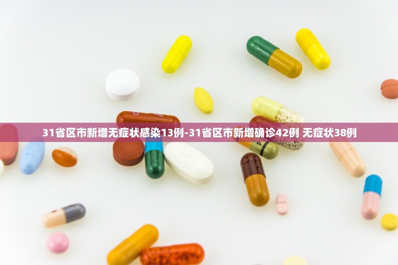 31省区市新增无症状感染13例-31省区市新增确诊42例 无症状38例