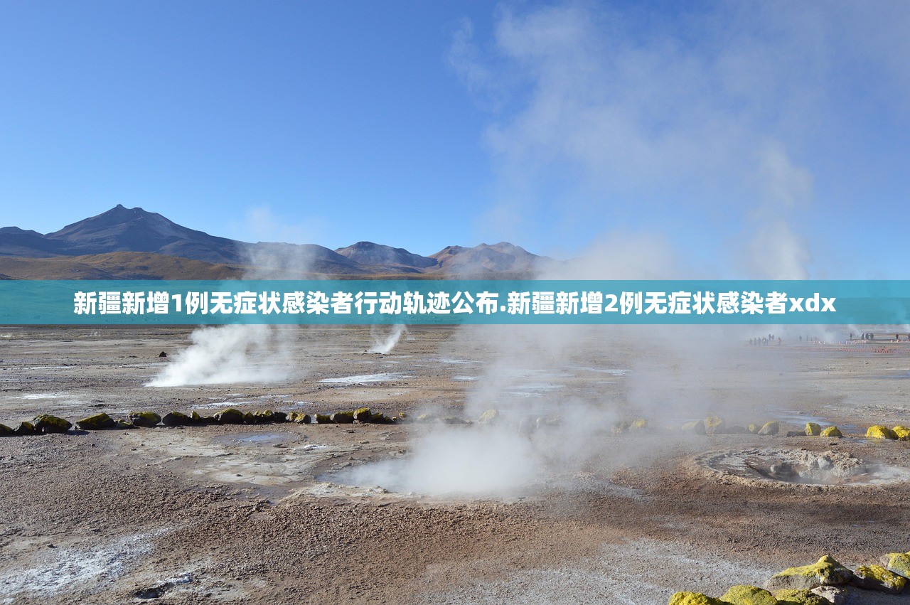 新疆新增1例无症状感染者行动轨迹公布.新疆新增2例无症状感染者xdx