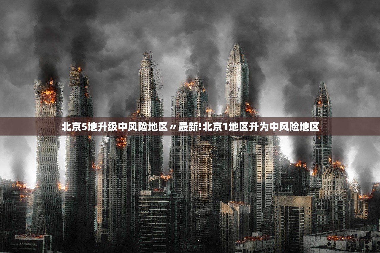 北京5地升级中风险地区〃最新!北京1地区升为中风险地区 北京5地升级中风险地区〃最新!北京1地区升为中风险地区